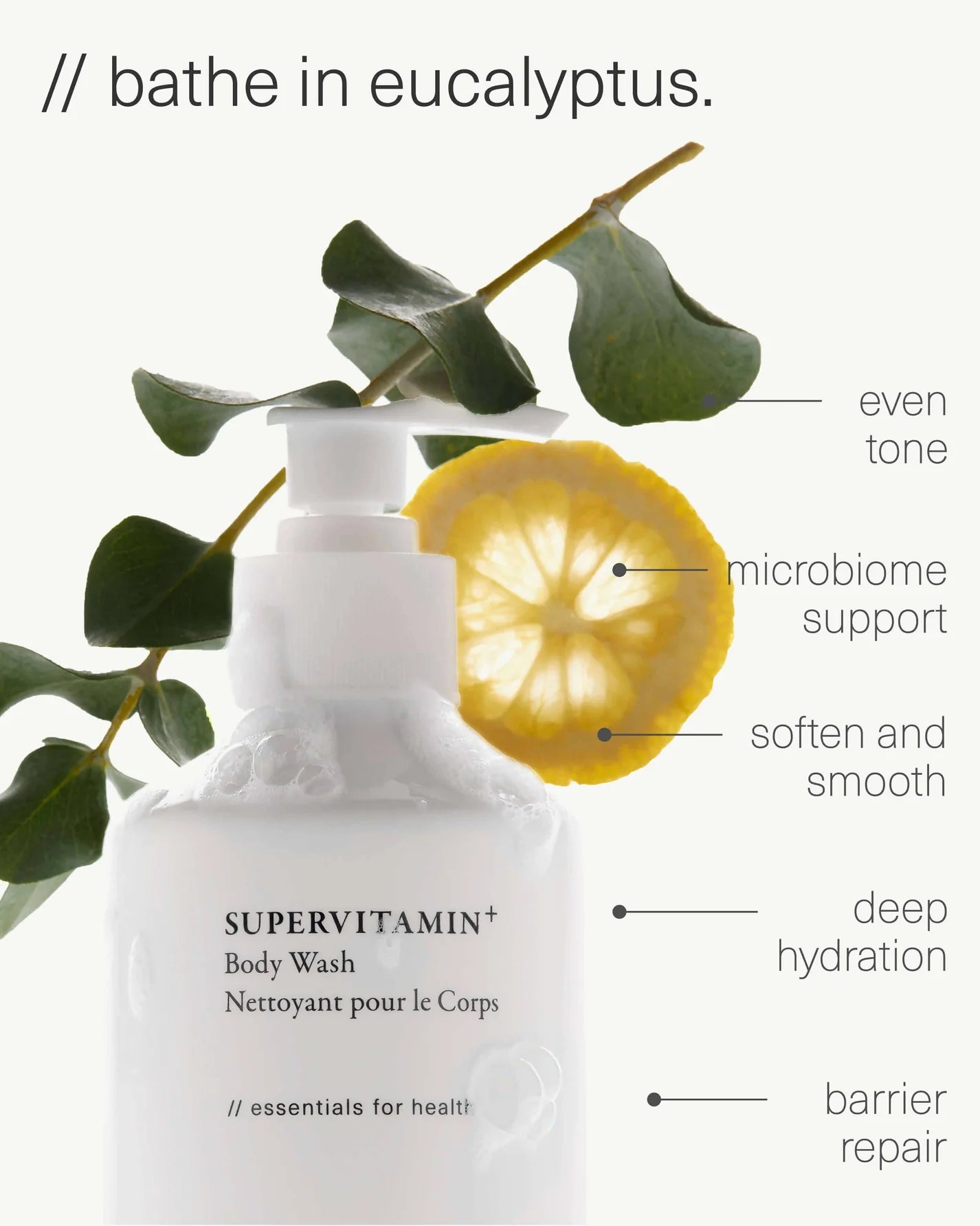 Supervitamin Body Wash+ Clarifying - iota
energizing, exfoliating body wash with Eucalyptus Leaf. Formulated with Seaweed, Papaya and Green Tea for longer-lasting smoothness & hydration. Microbiome